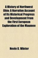 A History Of Northwest Ohio; A Narrative di Nevin O. Winter edito da General Books