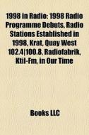 1998 In Radio: 1998 Radio Programme Debuts, Radio Stations Established In 1998, Krat, Quay West 102.4|100.8, Radiofabrik, Ktil-fm, In Our Time di Source Wikipedia edito da Books Llc