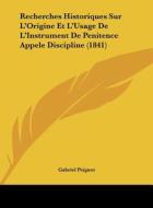 Recherches Historiques Sur L'Origine Et L'Usage de L'Instrument de Penitence Appele Discipline (1841) di Gabriel Peignot edito da Kessinger Publishing