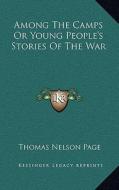 Among the Camps or Young People's Stories of the War di Thomas Nelson Page edito da Kessinger Publishing