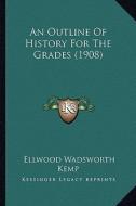 An Outline of History for the Grades (1908) di Ellwood Wadsworth Kemp edito da Kessinger Publishing