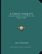 A Great Iniquity: Count Tolstoy's Letter to the Times (1906) di Leo Nikolayevich Tolstoy edito da Kessinger Publishing
