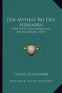Der Mythos Bei Den Hebraern: Und Seine Geschichtliche Entwickelung (1876) di Ignaz Goldziher edito da Kessinger Publishing