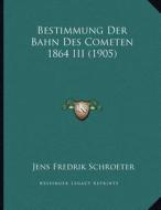 Bestimmung Der Bahn Des Cometen 1864 III (1905) di Jens Fredrik Schroeter edito da Kessinger Publishing