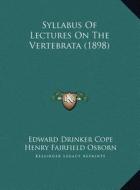 Syllabus of Lectures on the Vertebrata (1898) di Edward Drinker Cope edito da Kessinger Publishing