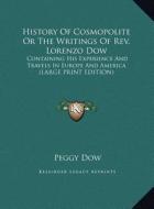 History Of Cosmopolite Or The Writings Of Rev. Lorenzo Dow di Peggy Dow edito da Kessinger Publishing, LLC