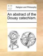 An Abstract Of The Douay Catechism. di Multiple Contributors edito da Gale Ecco, Print Editions