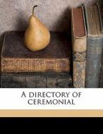 A Directory Of Ceremonial di S. 1882 Gaselee, A. S. 1879 Duncan-Jones edito da Nabu Press