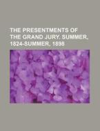 The Presentments of the Grand Jury. Summer, 1824-Summer, 1898 di Books Group edito da Rarebooksclub.com