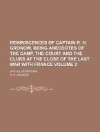 Reminiscences of Captain R. H. Gronow, Being Anecdotes of the Camp, the Court and the Clubs at the Close of the Last War with France Volume 2; With Il di R. H. Gronow edito da Rarebooksclub.com