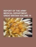 Report of the Army Medical Department, Great Britain Volume 19 di Books Group edito da Rarebooksclub.com
