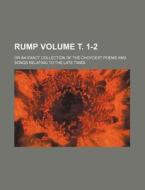 Rump Volume . 1-2; Or an Exact Collection of the Choycest Poems and Songs Relating to the Late Times di Books Group edito da Rarebooksclub.com