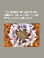 The Works of Aurelius Augustine. a New Tr., Ed. by M. Dods Volume 8 di Saint Augustine of Hippo edito da Rarebooksclub.com