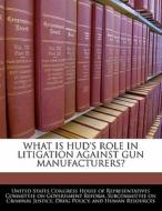 What Is Hud\'s Role In Litigation Against Gun Manufacturers? edito da Bibliogov