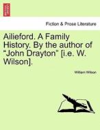 Ailieford. A Family History. By the author of "John Drayton" [i.e. W. Wilson], vol. I di William Wilson edito da British Library, Historical Print Editions
