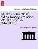 Lil. By the author of "Miss Toosey's Mission," etc. [i.e. Evelyn Whittaker.] di Anonymous, Evelyn Whitaker edito da British Library, Historical Print Editions