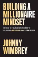 Building a Millionaire Mindset: How to Use the 3 Pillars of Entrepreneurship to Gain, Maintain, and Sustain Long-Lasting Wealth di Johnny Wimbrey edito da MCGRAW HILL BOOK CO