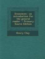 Economics: An Introduction for the General Reader di Henry Clay edito da Nabu Press