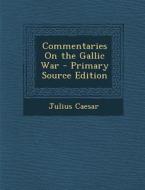 Commentaries on the Gallic War di Julius Caesar edito da Nabu Press