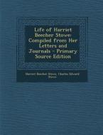 Life of Harriet Beecher Stowe: Compiled from Her Letters and Journals di Harriet Beecher Stowe, Charles Edward Stowe edito da Nabu Press