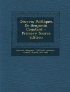 Oeuvres Politiques de Benjamin Constant - Primary Source Edition di Constant Benjamin 1767-1830 edito da Nabu Press