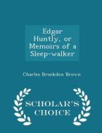 Edgar Huntly, Or Memoirs Of A Sleep-walker - Scholar's Choice Edition di Charles Brockden Brown edito da Scholar's Choice