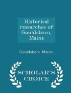 Historical Researches Of Gouldsboro, Maine - Scholar's Choice Edition di Gouldsboro Maine edito da Scholar's Choice