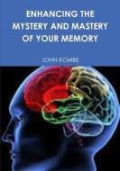 ENHANCING THE MYSTERY AND MASTERY OF YOUR MEMORY di John Kombe edito da Lulu.com