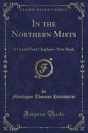 In The Northern Mists di Montague Thomas Hainsselin edito da Forgotten Books