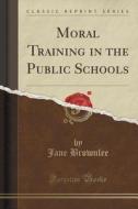 Moral Training In The Public Schools (classic Reprint) di Jane Brownlee edito da Forgotten Books