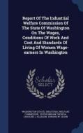 Report Of The Industrial Welfare Commission Of The State Of Washington On The Wages, Conditions Of Work And Cost And Standards Of Living Of Women Wage edito da Sagwan Press