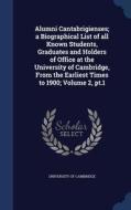 Alumni Cantabrigienses; A Biographical List Of All Known Students, Graduates And Holders Of Office At The University Of Cambridge, From The Earliest T edito da Sagwan Press