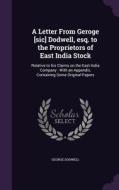 A Letter From Geroge [sic] Dodwell, Esq. To The Proprietors Of East India Stock di George Dodwell edito da Palala Press