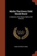 Myths That Every Child Should Know: A Selection of the Classic Myths of All Times for di Hamilton Wright Mabie edito da CHIZINE PUBN