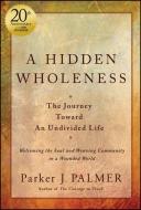 A Hidden Wholeness 20th Anniversary Edition di Parker J Palmer edito da John Wiley & Sons