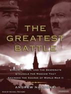 The Greatest Battle: Stalin, Hitler, and the Desperate Struggle for Moscow That Changed the Course of World War II di Andrew Nagorski edito da Tantor Audio
