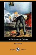La Fabrique De Crimes (dodo Press) di Paul Feval edito da Dodo Press