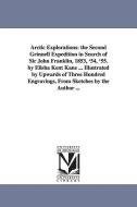 Arctic Explorations: The Second Grinnell Expedition in Search of Sir John Franklin, 1853, '54, '55. by Elisha Kent Kane  di Elisha Kent Kane edito da UNIV OF MICHIGAN PR