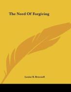 The Need of Forgiving di Louise B. Brownell edito da Kessinger Publishing
