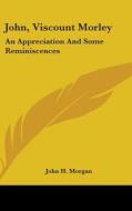 John, Viscount Morley: An Appreciation and Some Reminiscences di John H. Morgan edito da Kessinger Publishing