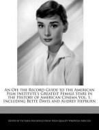 An  Off the Record Guide to the American Film Institute's Greatest Female Stars in the History of American Cinema Vol. 1 di Victoria Hockfield edito da WEBSTER S DIGITAL SERV S