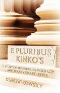 E Pluribus Kinko's: A Story of Business, Democracy, and Freaky Smart People di Dean Zatkowsky edito da Booksurge Publishing