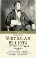 The Victorian Elliots in Peace and War di John Evans edito da Amberley Publishing