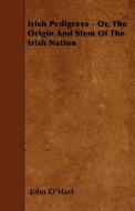 Irish Pedigrees - Or, The Origin And Stem Of The Irish Nation di John O'Hart edito da Foreman Press