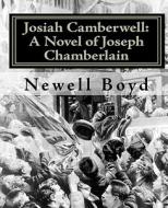 Josiah Camberwell: A Novel of Joseph Chamberlain di Newell D. Boyd Ph. D. edito da Createspace