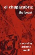 El Chupacabra: The Beast di Aristine Lowell edito da Createspace