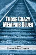 Those Crazy Memphis Blues di Charles Robert Thomas edito da Xlibris