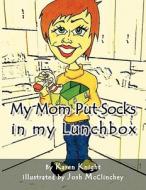 My Mom Put Socks in my Lunchbox di Karen Knight edito da AuthorHouse