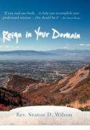 Reign in Your Domain di Rev Seaton D. Wilson edito da iUniverse