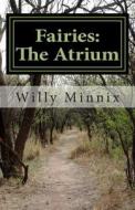 Fairies: The Atrium: And Other Stories and Selected Poems di Willy Minnix edito da Createspace